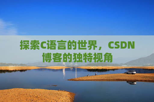 探索C语言的世界，CSDN博客的独特视角